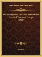 The draughts of the most remarkable fortified towns of Europe, in 44 copper plates. With a geographical description of the said places. And the ... sieges they have sustain'd, ... By Mr. Boyer. 1378563654 Book Cover