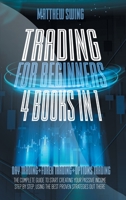 Trading for Beginners: 4 Books in One: Day Trading + Forex Trading + Options Trading The Complete Guide to Start Creating Your Passive Income Step by Step, Using The Best Proven Strategies Out There 1801320802 Book Cover