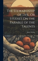 The Stewardship of Life, Or Studies On the Parable of the Talents 1020731400 Book Cover