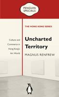 Uncharted Territory: Culture and Commerce in Hong Kong's Art World 0143794302 Book Cover