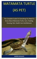 MataMata Turtle As Pet: The Complete Guide On Everything You Need To Know About Matamata Turtle, Care, Feeding, Housing, Diet, Health Care And Behavior 1671478770 Book Cover