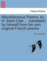 Miscellaneous Poems, by H. Saint Clair ... translated by himself from his own original French poems. 1241041954 Book Cover