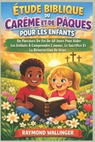 ÉTUDE BIBLIQUE DU CARÊME ET DE PÂQUES POUR LES ENFANTS: Un Parcours De Foi De 40 Jours Pour Aider Les Enfants À Comprendre L’amour, Le Sacrifice Et La Résurrection De Jésus (French Edition) B0GJ6CMFWF Book Cover