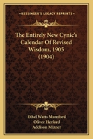 The Entirely New Cynic's Calendar Of Revised Wisdom, 1905 1104386283 Book Cover