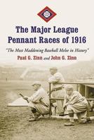 MAJOR LEAGUE PENNANT RACES OF 1916: The Most Maddening Baseball Melee in History 0786436301 Book Cover