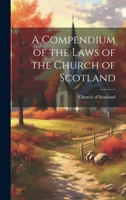 A Compendium of the Laws of the Church of Scotland 1021637211 Book Cover