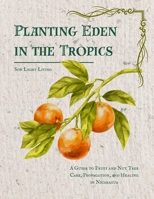 Planting Eden in the Tropics: A Guide to Fruit and Nut Tree Care, Propagation, and Healing in Nicaragua 125709517X Book Cover