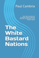 The White Bastard Nations: How Two Countries of European Descent Became Outcasts and Pariahs in the Modern World B0CMMJPMJJ Book Cover
