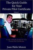 The Quick Guide for Your Private Pilot Certificate Volume I: A User - Friendly Guide For Your Private Pilot Certificate 1420845608 Book Cover