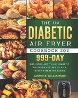 The UK Diabetic Air Fryer Cookbook 2021: 999-Day Delicious And Yummy Diabetic Air Fryer Recipes To Kick Start A Healthy Eating null Book Cover