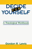 Decide for Yourself: A Theological Workbook (For People Who Are Tired of Being Told What to Believe) 0877846332 Book Cover