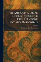De Antiquis Arabiae Incolis Qorumque Cum Religione Mosaica Rationibus (Latin Edition) 1025589343 Book Cover