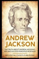 Andrew Jackson: The truth about Andrew Jackson's life and success principles revealed B084QM3SPC Book Cover