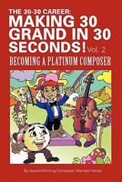 The 30-30 Career: Making 30 Grand in 30 Seconds! Vol. 2: Becoming a Platinum Composer 1452050961 Book Cover