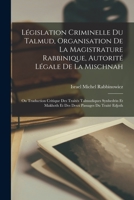 Législation Criminelle Du Talmud, Organisation De La Magistrature Rabbinique, Autorité Légale De La Mischnah: Ou Traduction Critique Des Traités ... Passages Du Traité Edjoth B0BQPT34TW Book Cover