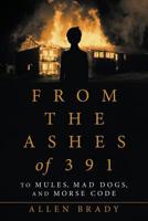 From the Ashes of 391: To Mules, Mad Dogs, and Morse Code 1532076762 Book Cover