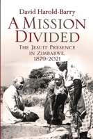 A Mission Divided: The Jesuit Presence in Zimbabwe, 1879-2021 1779224117 Book Cover