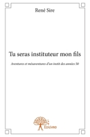 Tu seras instituteur mon fils: Aventures et mésaventures d'un instit des années 50 (French Edition) 2332904905 Book Cover