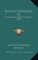 Royalty Restored; Or, London Under Charles II, Volume 1 1164921207 Book Cover