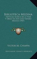 Biblioteca Medina: Noticias Acerca De La Vida Y Obras De Don Jose Toribio Medina (1907) 1148550321 Book Cover