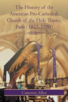 The History of the American Pro-Cathedral of the Holy Trinity, Paris (1815-1980) 1475937822 Book Cover