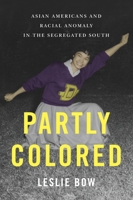 Partly Colored: Asian Americans And Racial Anomaly In The Segregated South 0814791336 Book Cover