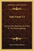 Tutti Frutti V2: Scenes And Sketches Of A Tour In The Riesengebirge 143264405X Book Cover