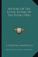 History Of The Little Sisters Of The Poor 0548795649 Book Cover