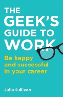 The Geek's Guide to Work: Be happy and successful in your career 1781336415 Book Cover