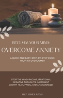 Reclaim Your Mind: Overcome Anxiety: A QUICK AND EASY, STEP-BY-STEP GUIDE FROM AN OVERCOMER B0DSGYX8B4 Book Cover