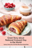 Great Story about National Croissant Day in the World: Exploring Celebrates One of The World’s Most Famous Breakfast Meals: The Sweet Life Book B08SP493HX Book Cover