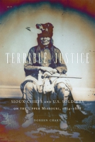 Terrible Justice: Sioux Chiefs and U.S. Soldiers on the Upper Missouri, 1854–1868 0806146524 Book Cover