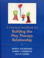 A Practical Handbook for Building the Play Therapy Relationship 0765701111 Book Cover