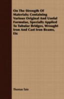 On the strength of materials; containing various original and useful formulae, specially applied to tubular bridges, wrought iron and cast iron beams, etc 134732447X Book Cover