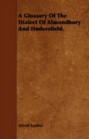 A Glossary of the Dialect of Almondbury and Hudersfield. 1443758485 Book Cover