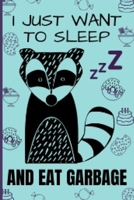 I Just Want To Sleep And Eat Garbage: Cute And Funny Raccoon Notebook Journal 6x9, Great Birthday Gift Idea For Raccoon Lovers 1679123440 Book Cover