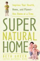 Super Natural Home: Improve Your Health, Home, and Planet--One Room at a Time 1605299812 Book Cover