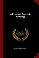 A Practical Course in Horology 1015412602 Book Cover