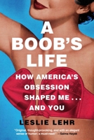 A Boob's Life: How America's Obsession Shaped Me—and You 1643136224 Book Cover