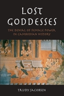 Lost Goddesses: The Denial of Female Power in Cambodian History 8776940012 Book Cover