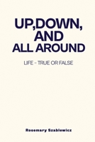 Up, Down, and All Around: Life - True or False B0F41PN77K Book Cover