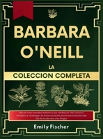 Bárbara O'Neill La Colección Completa: Más de 1000 remedios holísticos que te cambiarán la vida, secretos olvidados y estrategias de desintoxicación ... dependencia farmacéutica. (Spanish Edition) 1918069298 Book Cover