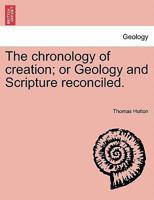 The chronology of creation; or Geology and Scripture reconciled. 1241519501 Book Cover