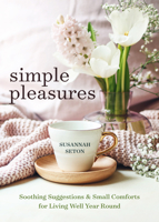 Simple Pleasures: Soothing Suggestions and Small Comforts for Living Well Year Round 1642508799 Book Cover