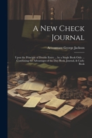 A New Check Journal: Upon the Principle of Double Entry ... by a Single Book Only ... Combining the Advantages of the Day-Book, Journal, & Cash-Book 1021610348 Book Cover