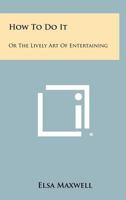 How To Do It: Or The Lively Art Of Entertaining 1258456729 Book Cover