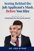 Seeing Behind the Job Applicant's Mask Before Hiring: : Secrets of a Corporate Psychologist 0648675505 Book Cover