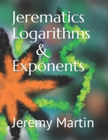 Jerematics Logarithms & Exponents B08QBQL1JS Book Cover