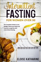 Intermittent Fasting for Women over 50: The Complete Guide to Lose Weight, Detox your Body and Promote Longevity with Intermittent Fasting B08KB137NG Book Cover