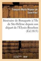 Itina(c)Raire de Bonaparte A L'A(r)Le de Ste-Ha(c)La]ne Depuis Son Da(c)Part de L'A0/00lysa(c)E-Bourbon 2011755573 Book Cover